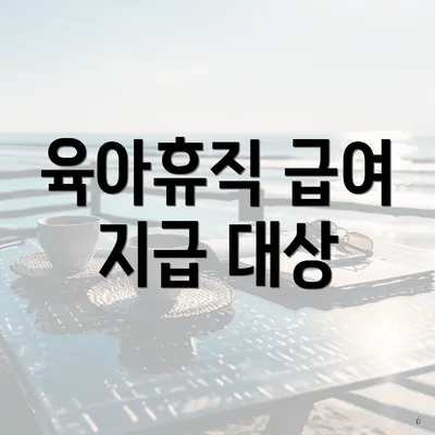 육아휴직 급여 지급 대상